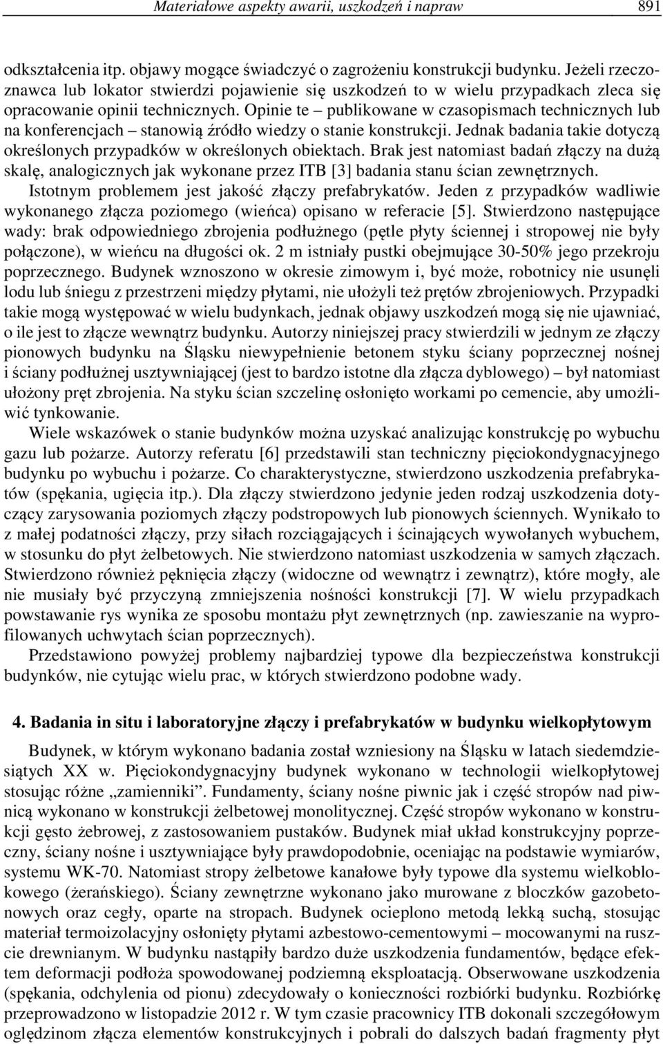 Opinie te publikowane w czasopismach technicznych lub na konferencjach stanowią źródło wiedzy o stanie konstrukcji. Jednak badania takie dotyczą określonych przypadków w określonych obiektach.