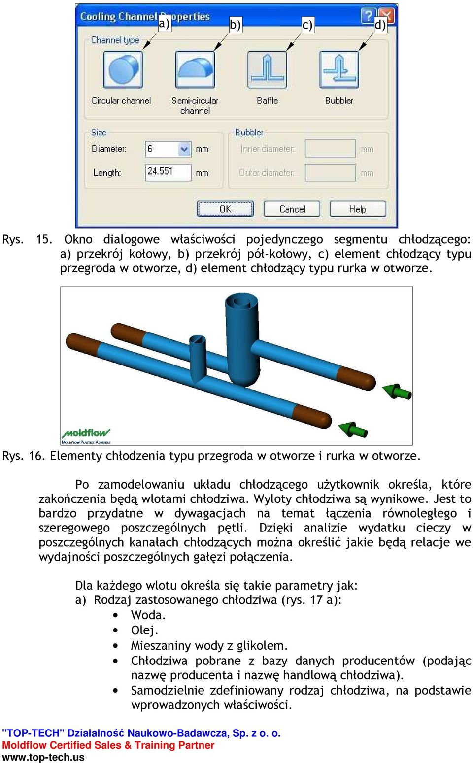 16. Elementy chłodzenia typu przegroda w otworze i rurka w otworze. Po zamodelowaniu układu chłodzącego uŝytkownik określa, które zakończenia będą wlotami chłodziwa. Wyloty chłodziwa są wynikowe.