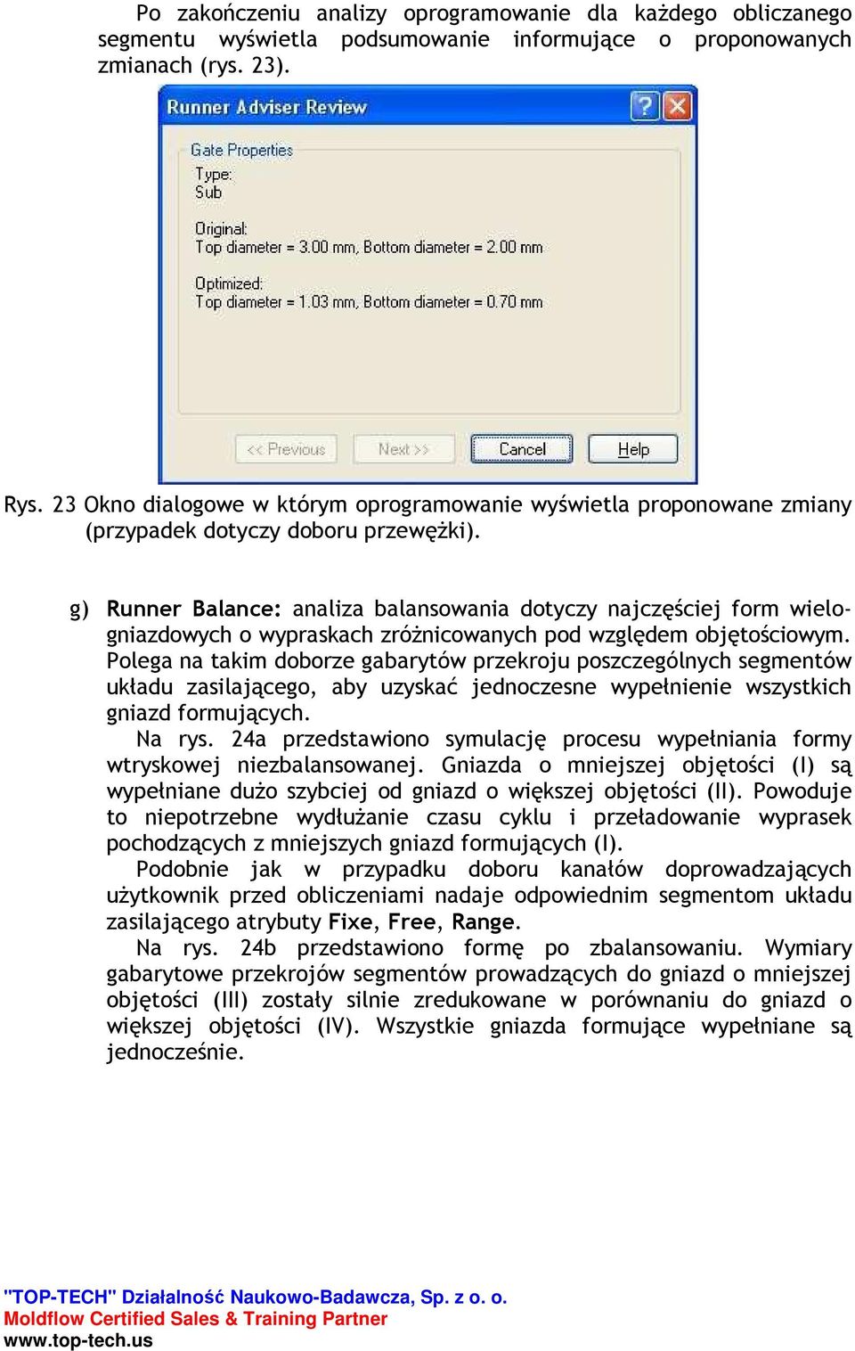 g) Runner Balance: analiza balansowania dotyczy najczęściej form wielogniazdowych o wypraskach zróŝnicowanych pod względem objętościowym.