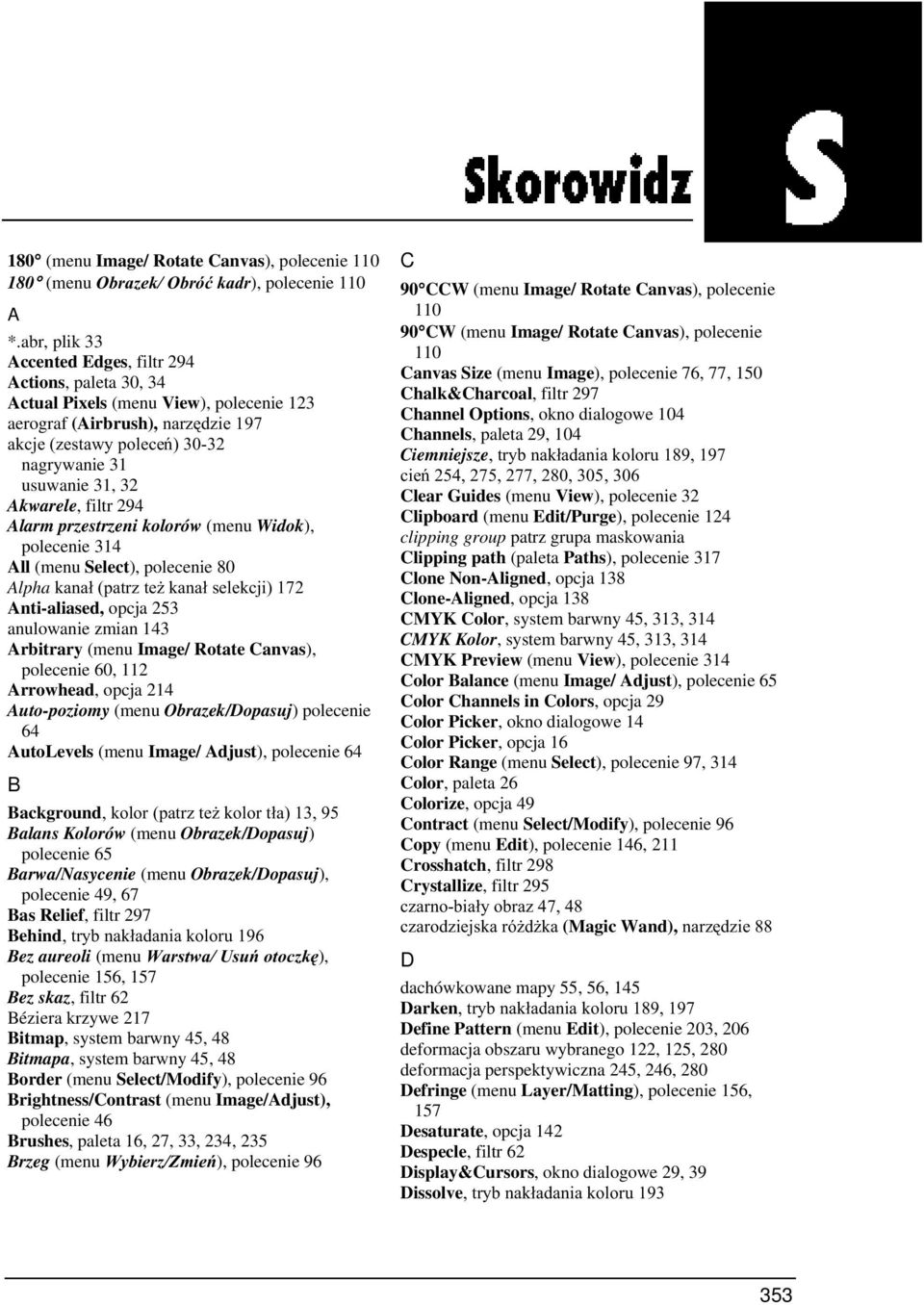 294 Alarm przestrzeni kolorów (menu Widok), polecenie 314 All (menu Select), polecenie 80 AlphaNDQDáSDWU]WH*NDQDáVHOHNFML Anti-aliased, opcja 253 anulowanie zmian 143 Arbitrary (menu Image/ Rotate