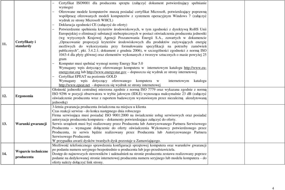 potwierdzający poprawną współpracę oferowanych modeli komputerów z systemem operacyjnym Windows 7 (załączyć wydruk ze strony Microsoft WHCL) Deklaracja zgodności CE (załączyć do oferty) Potwierdzenie