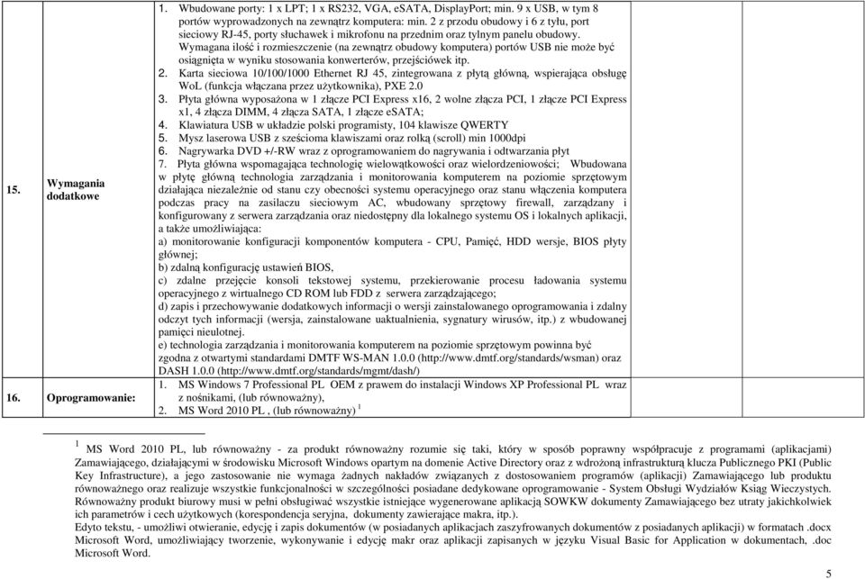 Wymagana ilość i rozmieszczenie (na zewnątrz obudowy komputera) portów USB nie moŝe być osiągnięta w wyniku stosowania konwerterów, przejściówek itp. 2.