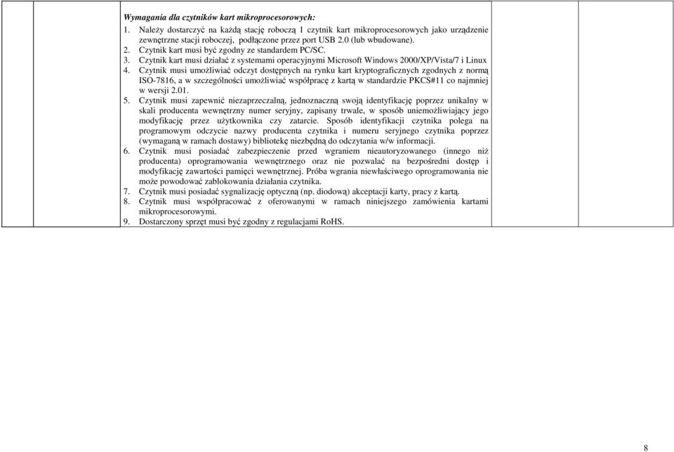 Czytnik musi umoŝliwiać odczyt dostępnych na rynku kart kryptograficznych zgodnych z normą ISO-7816, a w szczególności umoŝliwiać współpracę z kartą w standardzie PKCS#11 co najmniej w wersji 2.01. 5.