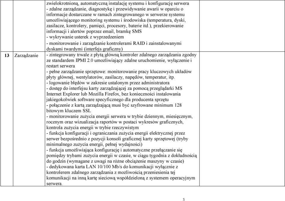 ), przekierowanie informacji i alertów poprzez email, bramkę SMS - wykrywanie usterek z wyprzedzeniem - monitorowanie i zarządzanie kontrolerami RAID i zainstalowanymi dyskami twardymi (interfejs