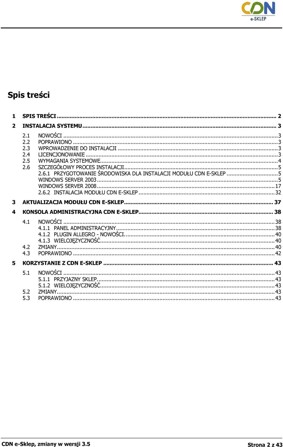 ..32 3 AKTUALIZACJA MODUŁU CDN E-SKLEP... 37 4 KONSOLA ADMINISTRACYJNA CDN E-SKLEP... 38 4.1 NOWOŚCI...38 4.1.1 PANEL ADMINISTRACYJNY...38 4.1.2 PLUGIN ALLEGRO - NOWOŚCI...40 4.1.3 WIELOJĘZYCZNOŚĆ.