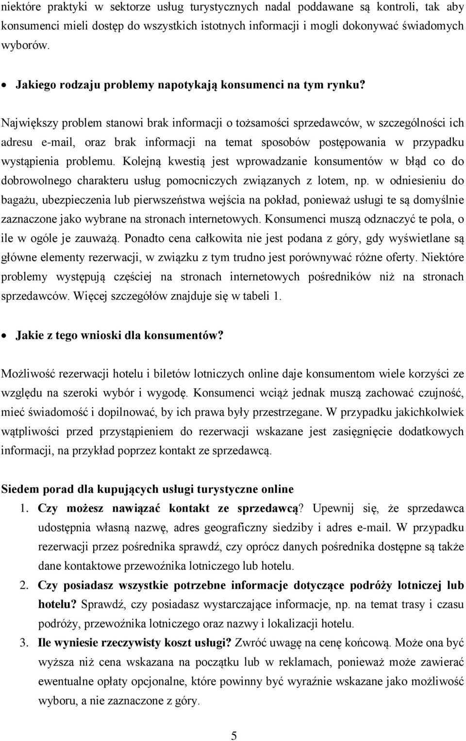 Największy problem stanowi brak informacji o tożsamości sprzedawców, w szczególności ich adresu e-mail, oraz brak informacji na temat sposobów postępowania w przypadku wystąpienia problemu.