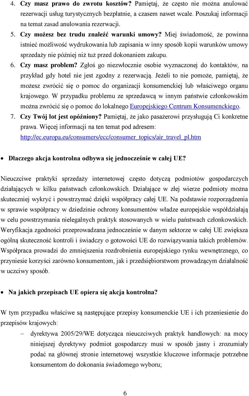 Miej świadomość, że powinna istnieć możliwość wydrukowania lub zapisania w inny sposób kopii warunków umowy sprzedaży nie później niż tuż przed dokonaniem zakupu. 6. Czy masz problem?