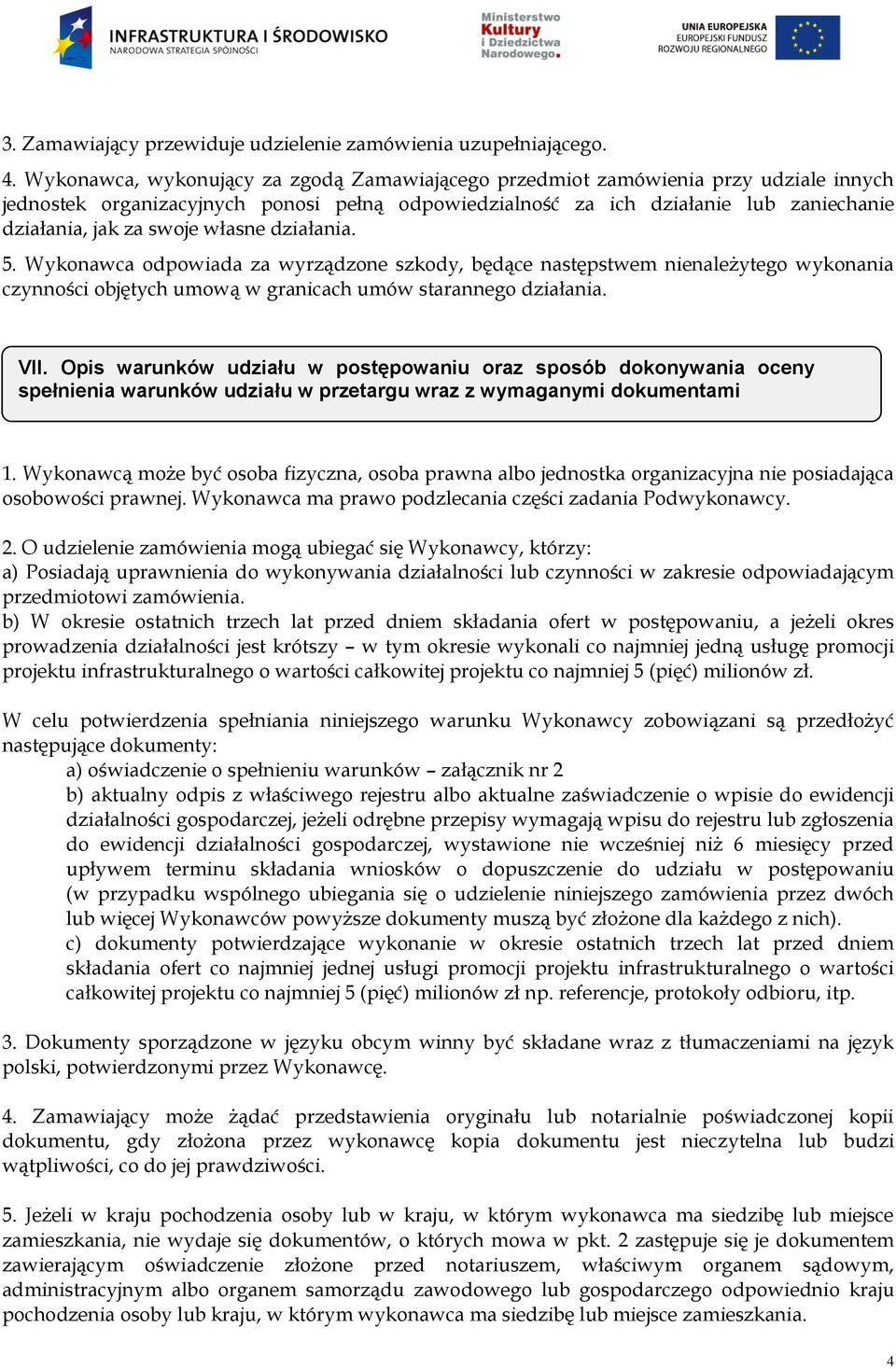 własne działania. 5. Wykonawca odpowiada za wyrządzone szkody, będące następstwem nienależytego wykonania czynności objętych umową w granicach umów starannego działania. VII.
