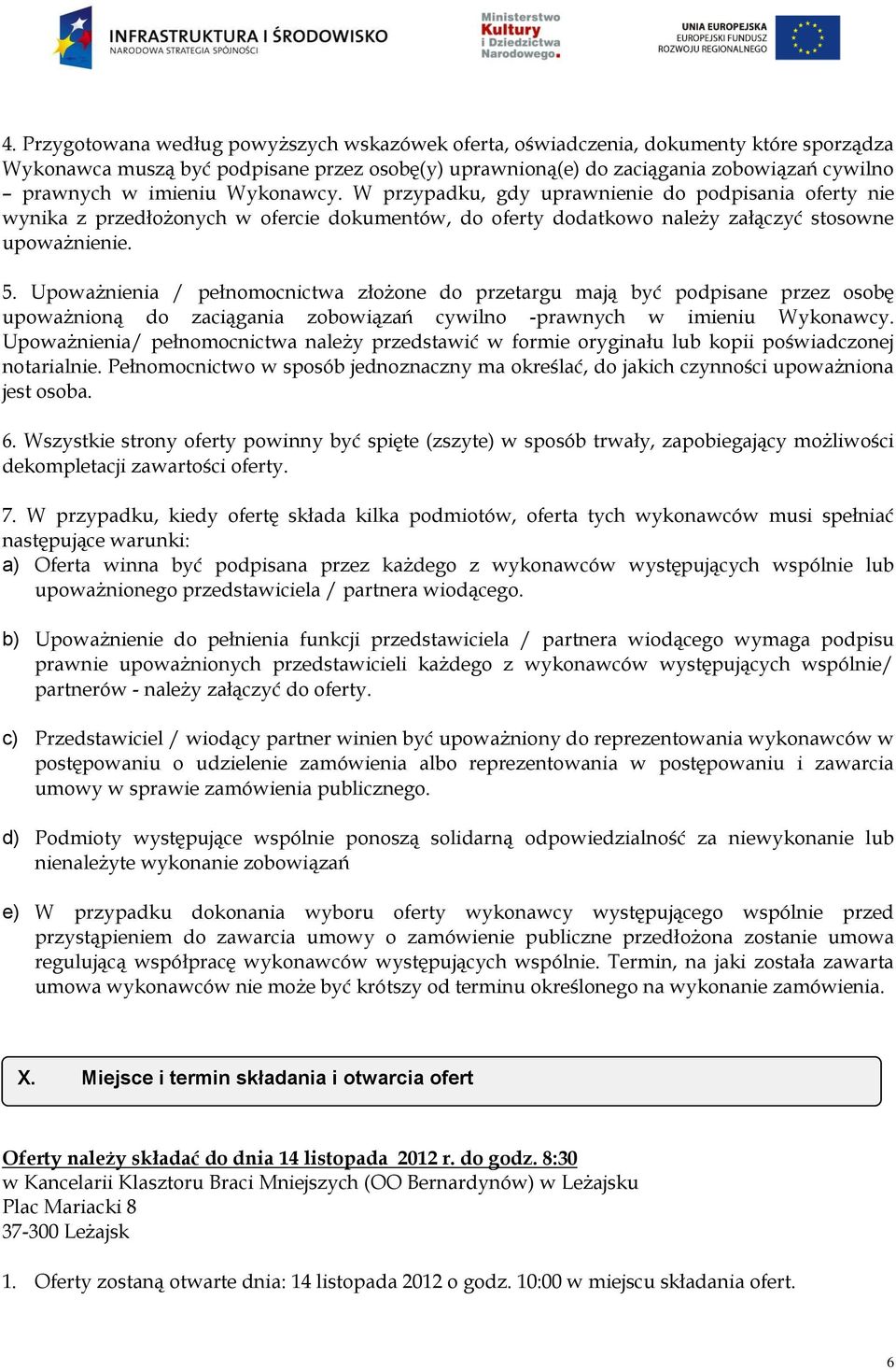 Upoważnienia / pełnomocnictwa złożone do przetargu mają być podpisane przez osobę upoważnioną do zaciągania zobowiązań cywilno -prawnych w imieniu Wykonawcy.