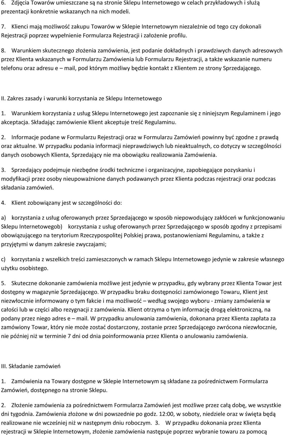 Warunkiem skutecznego złożenia zamówienia, jest podanie dokładnych i prawdziwych danych adresowych przez Klienta wskazanych w Formularzu Zamówienia lub Formularzu Rejestracji, a także wskazanie