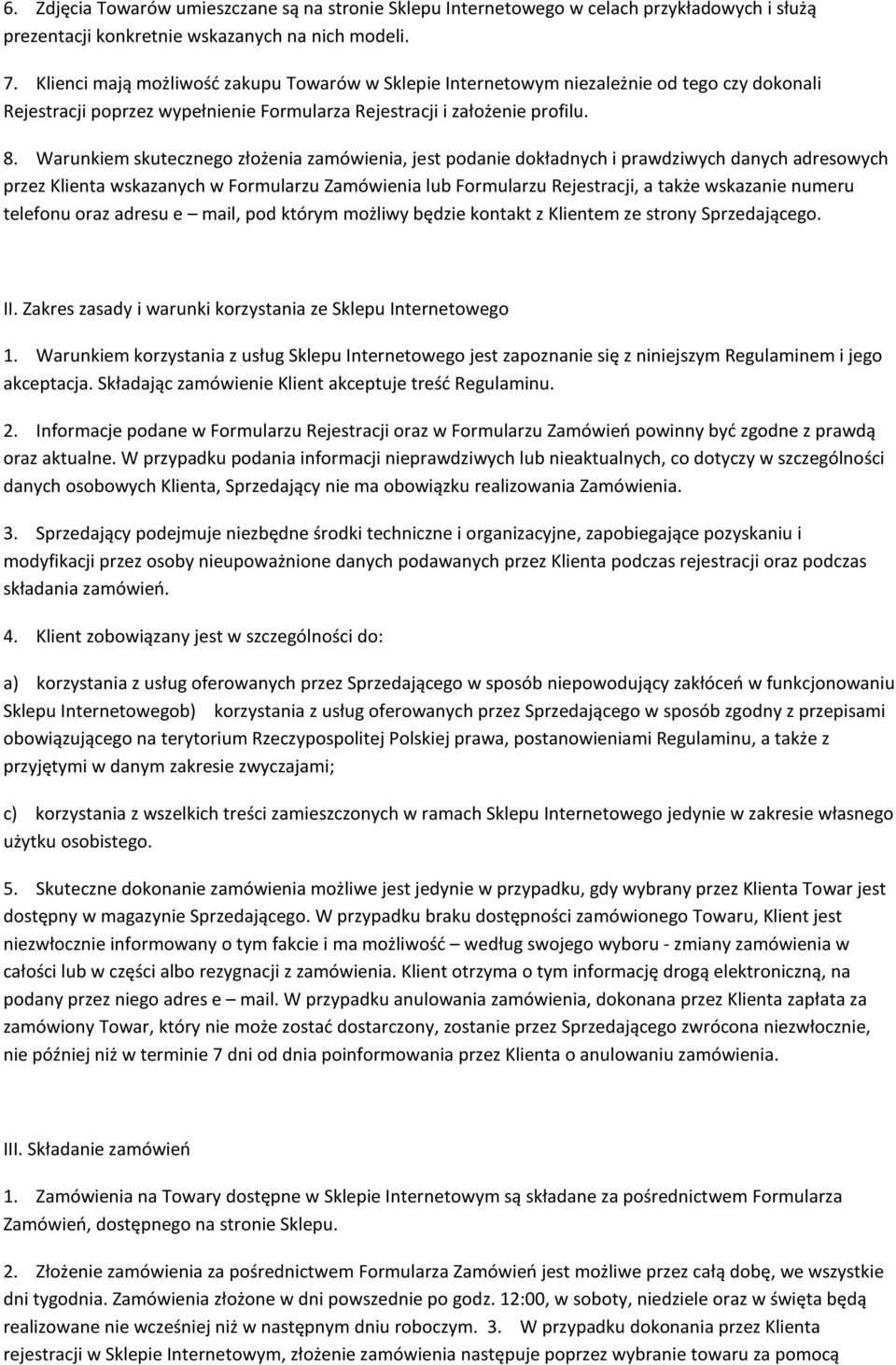 Warunkiem skutecznego złożenia zamówienia, jest podanie dokładnych i prawdziwych danych adresowych przez Klienta wskazanych w Formularzu Zamówienia lub Formularzu Rejestracji, a także wskazanie