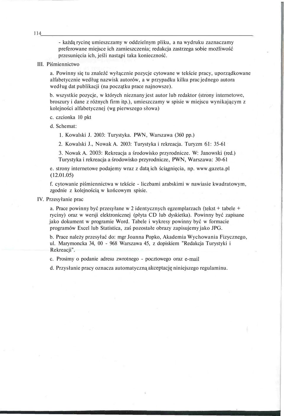 Powinny się tu znaleźć wyłącznie pozycje cytowane w tekście pracy, uporządkowane alfabetycznie według nazwisk autorów, a w przypadku kilku prac jednego autora według dat publikacji (na początku prace