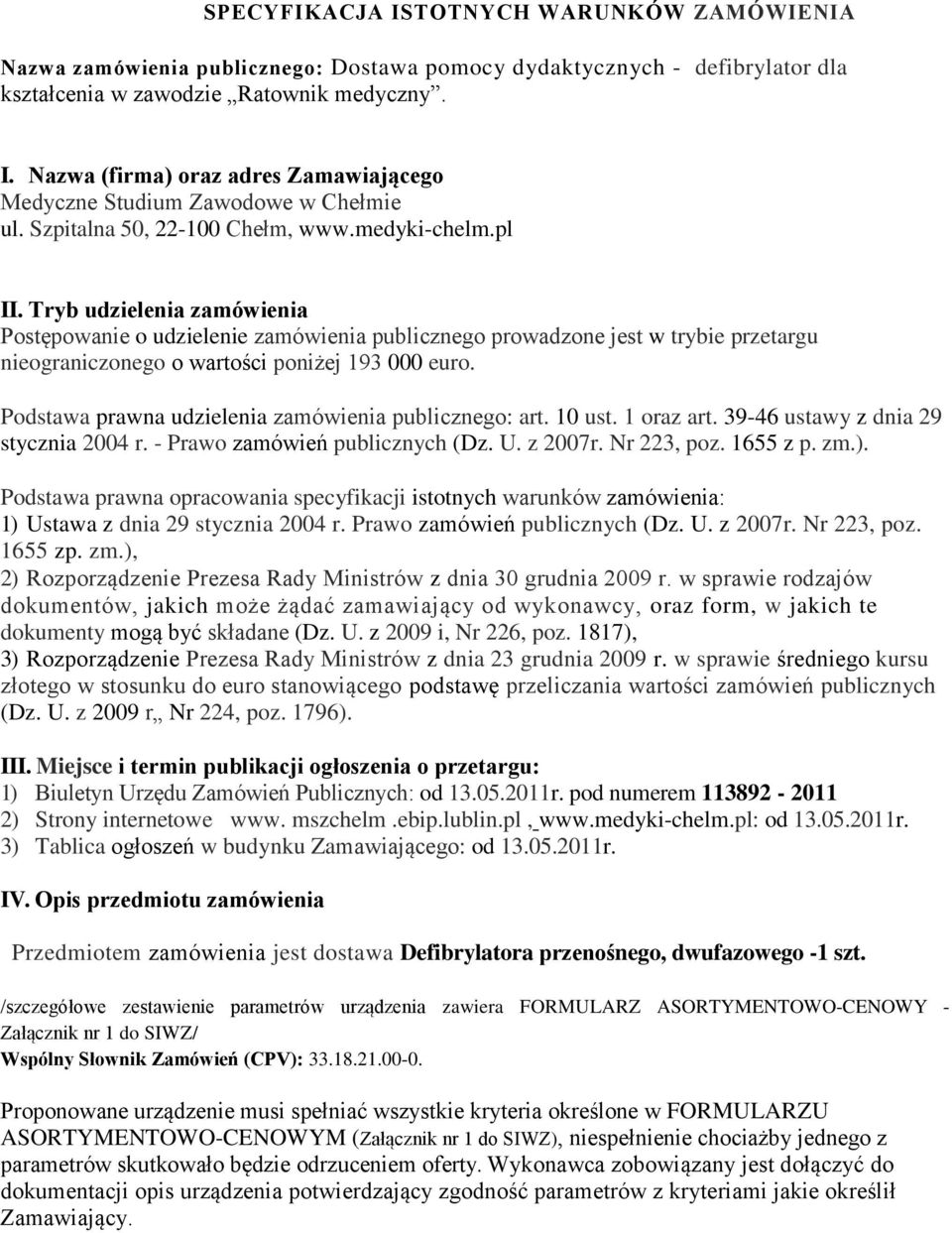 Tryb udzielenia zamówienia Postępowanie o udzielenie zamówienia publicznego prowadzone jest w trybie przetargu nieograniczonego o wartości poniżej 193 000 euro.