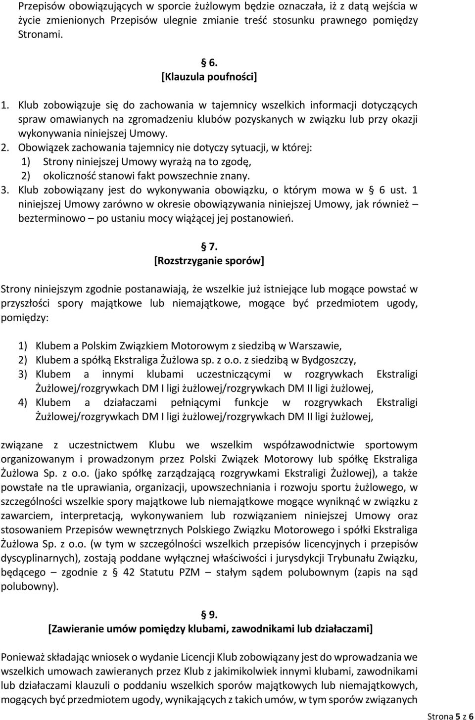 Obowiązek zachowania tajemnicy nie dotyczy sytuacji, w której: 1) Strony niniejszej Umowy wyrażą na to zgodę, 2) okoliczność stanowi fakt powszechnie znany. 3.