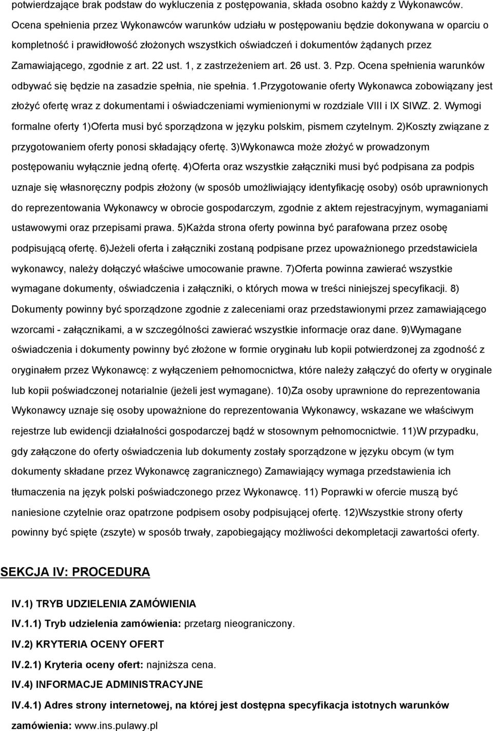 zgodnie z art. 22 ust. 1, z zastrzeżeniem art. 26 ust. 3. Pzp. Ocena spełnienia warunków odbywać się będzie na zasadzie spełnia, nie spełnia. 1.Przygotowanie oferty Wykonawca zobowiązany jest złożyć ofertę wraz z dokumentami i oświadczeniami wymienionymi w rozdziale VIII i IX SIWZ.