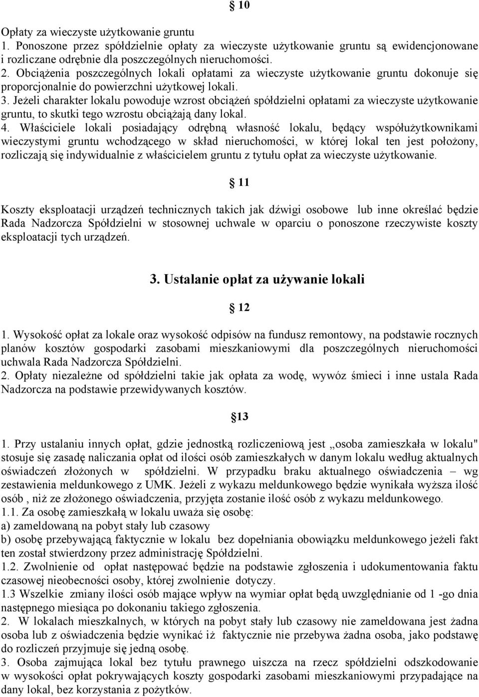 Jeżeli charakter lokalu powoduje wzrost obciążeń spółdzielni opłatami za wieczyste użytkowanie gruntu, to skutki tego wzrostu obciążają dany lokal. 4.