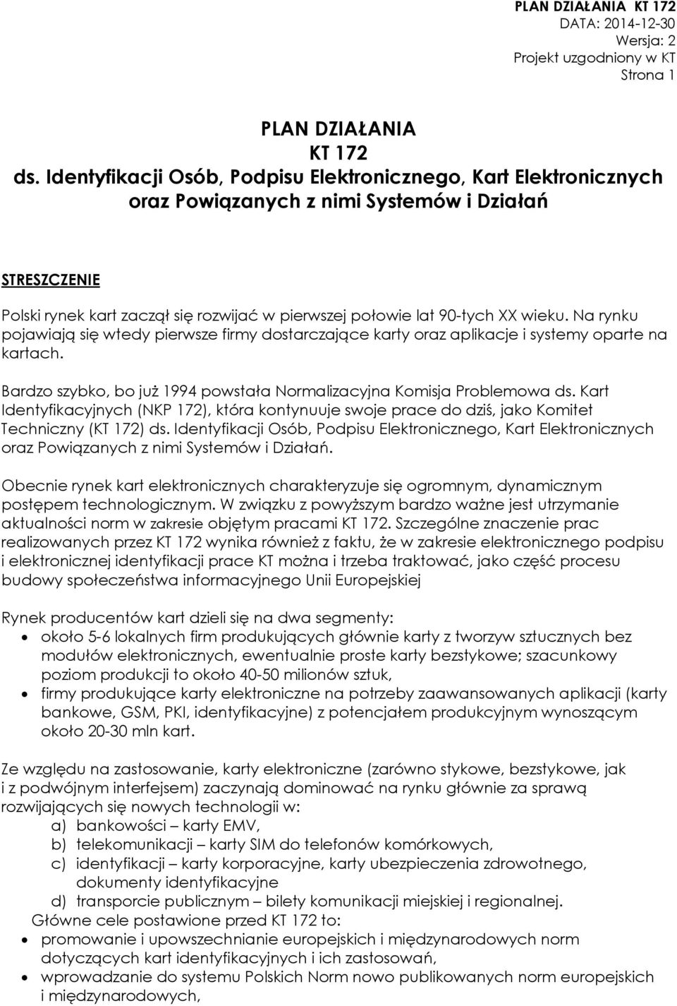wieku. Na rynku pojawiają się wtedy pierwsze firmy dostarczające karty oraz aplikacje i systemy oparte na kartach. Bardzo szybko, bo już 1994 powstała Normalizacyjna Komisja Problemowa ds.