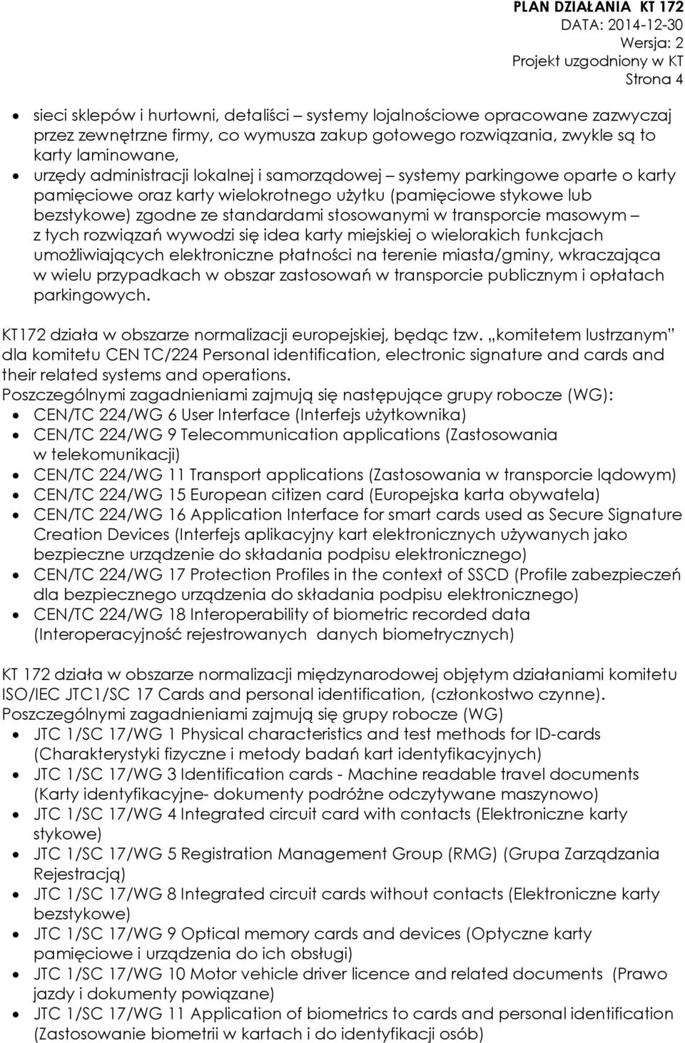 masowym z tych rozwiązań wywodzi się idea karty miejskiej o wielorakich funkcjach umożliwiających elektroniczne płatności na terenie miasta/gminy, wkraczająca w wielu przypadkach w obszar zastosowań