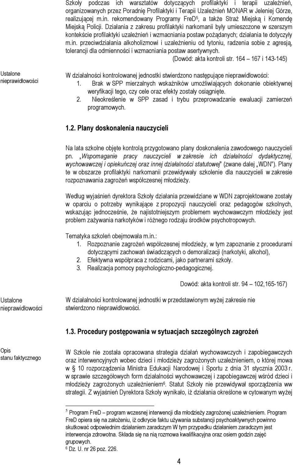 Działania z zakresu profilaktyki narkomanii były umieszczone w szerszym kontekście profilaktyki uzależnień i wzmacniania postaw pożądanych; działania te dotyczyły m.in.