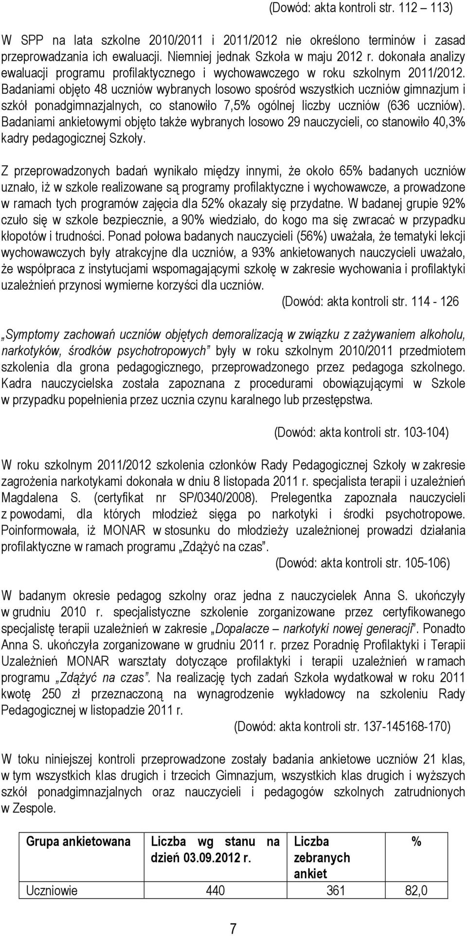 Badaniami objęto 48 uczniów wybranych losowo spośród wszystkich uczniów gimnazjum i szkół ponadgimnazjalnych, co stanowiło 7,5% ogólnej liczby uczniów (636 uczniów).