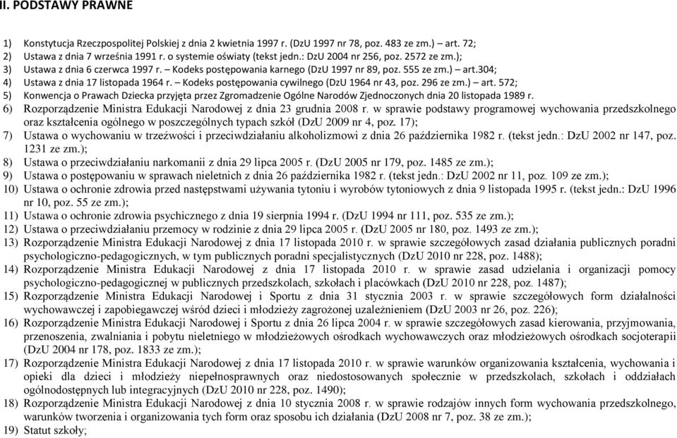 Kodeks postępowania cywilnego (DzU 1964 nr 43, poz. 296 ze zm.) art. 572; 5) Konwencja o Prawach Dziecka przyjęta przez Zgromadzenie Ogólne Narodów Zjednoczonych dnia 20 listopada 1989 r.