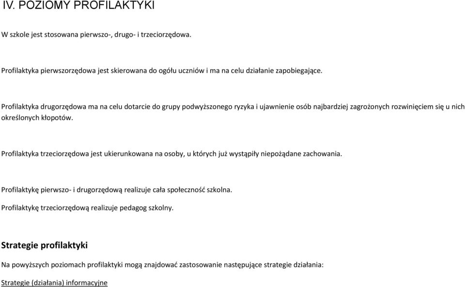 Profilaktyka trzeciorzędowa jest ukierunkowana na osoby, u których już wystąpiły niepożądane zachowania. Profilaktykę pierwszo- i drugorzędową realizuje cała społeczność szkolna.