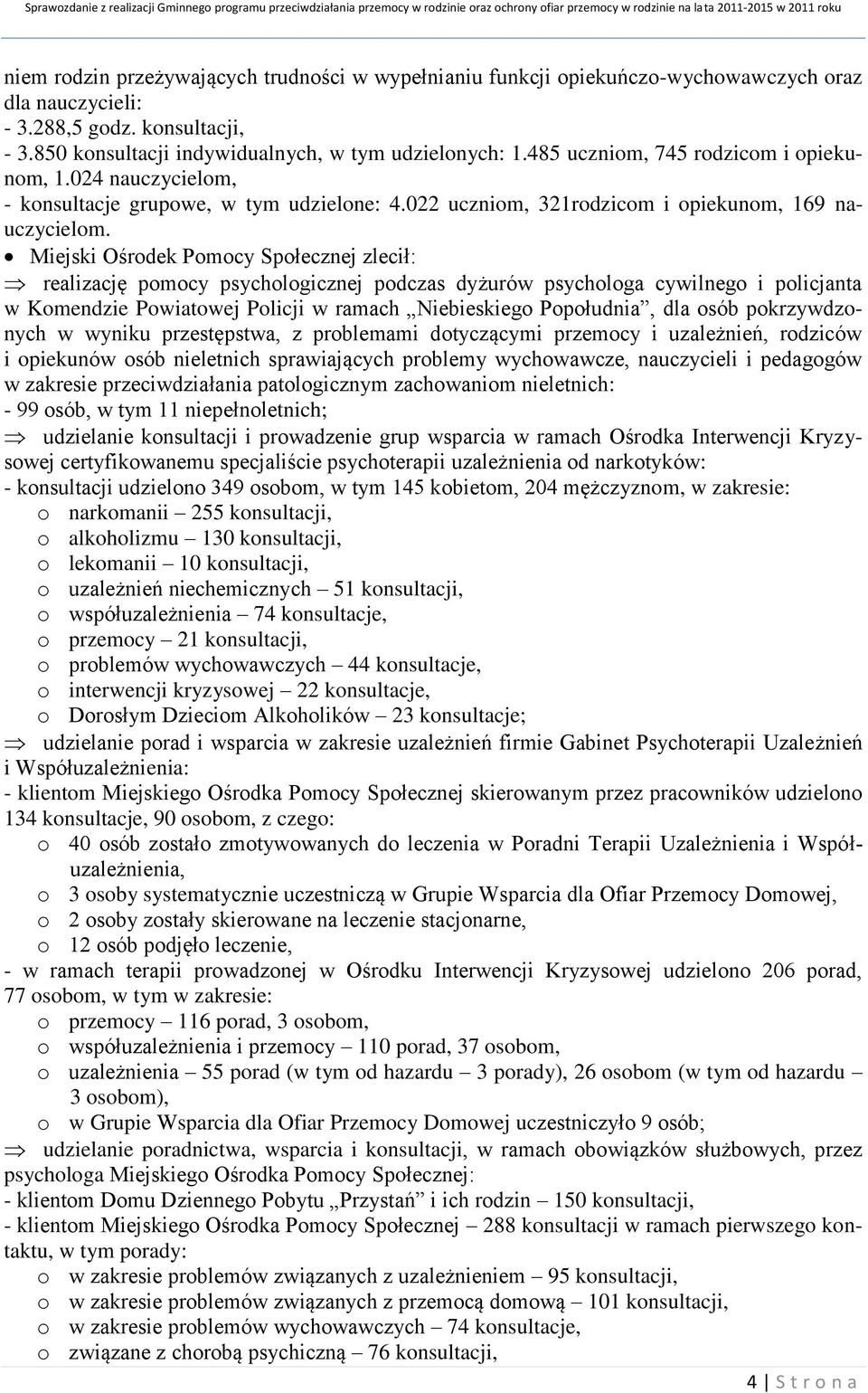 Miejski Ośrodek Pomocy Społecznej zlecił: realizację pomocy psychologicznej podczas dyżurów psychologa cywilnego i policjanta w Komendzie Powiatowej Policji w ramach Niebieskiego Popołudnia, dla osób