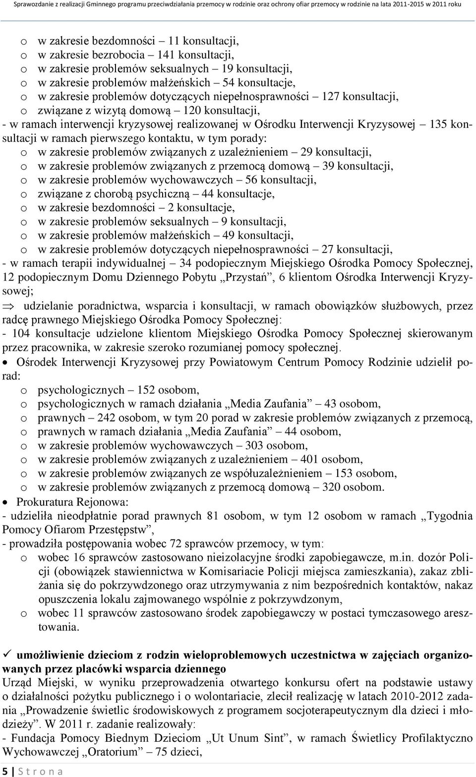 ramach pierwszego kontaktu, w tym porady: o w zakresie problemów związanych z uzależnieniem 29 konsultacji, o w zakresie problemów związanych z przemocą domową 39 konsultacji, o w zakresie problemów