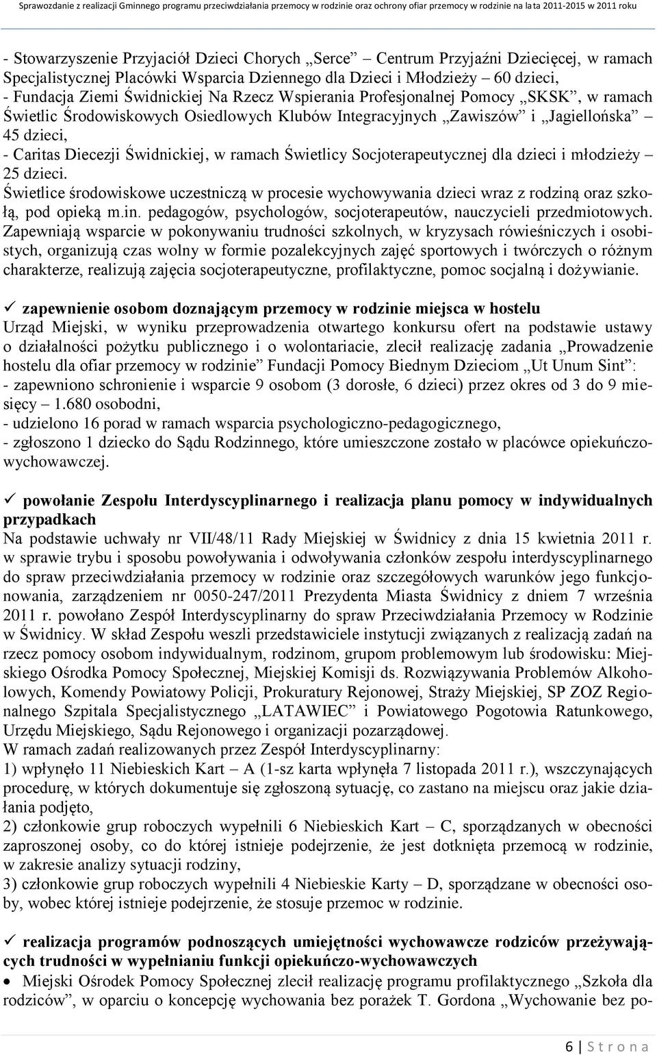 Socjoterapeutycznej dla dzieci i młodzieży 25 dzieci. Świetlice środowiskowe uczestniczą w procesie wychowywania dzieci wraz z rodziną