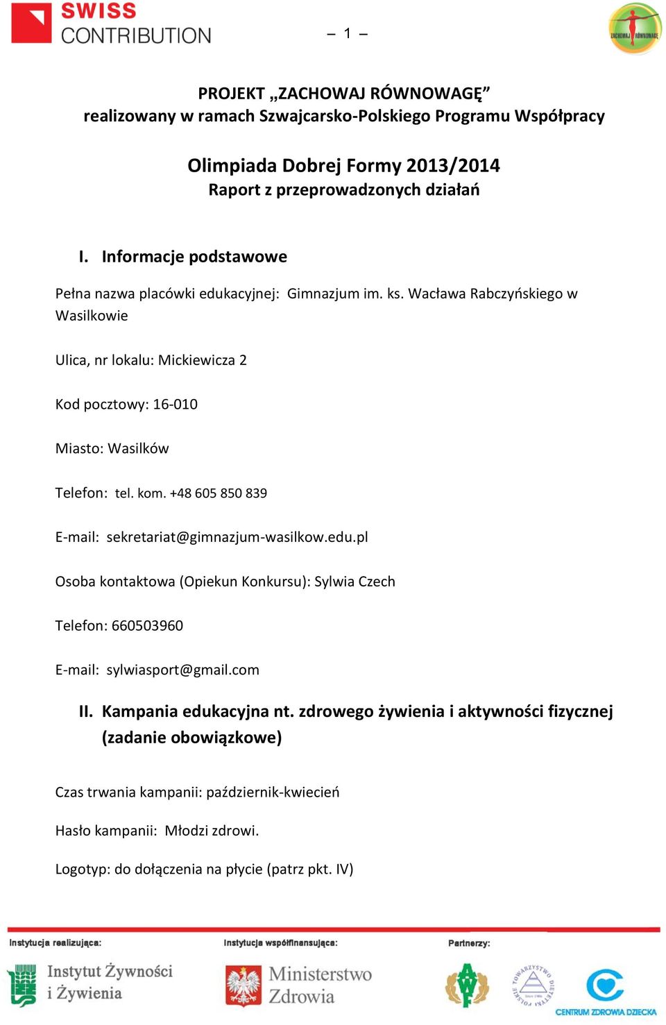 Wacława Rabczyńskiego w Wasilkowie Ulica, nr lokalu: Mickiewicza 2 Kod pocztowy: 16-010 Miasto: Wasilków Telefon: tel. kom. +48 605 850 839 E-mail: sekretariat@gimnazjum-wasilkow.edu.