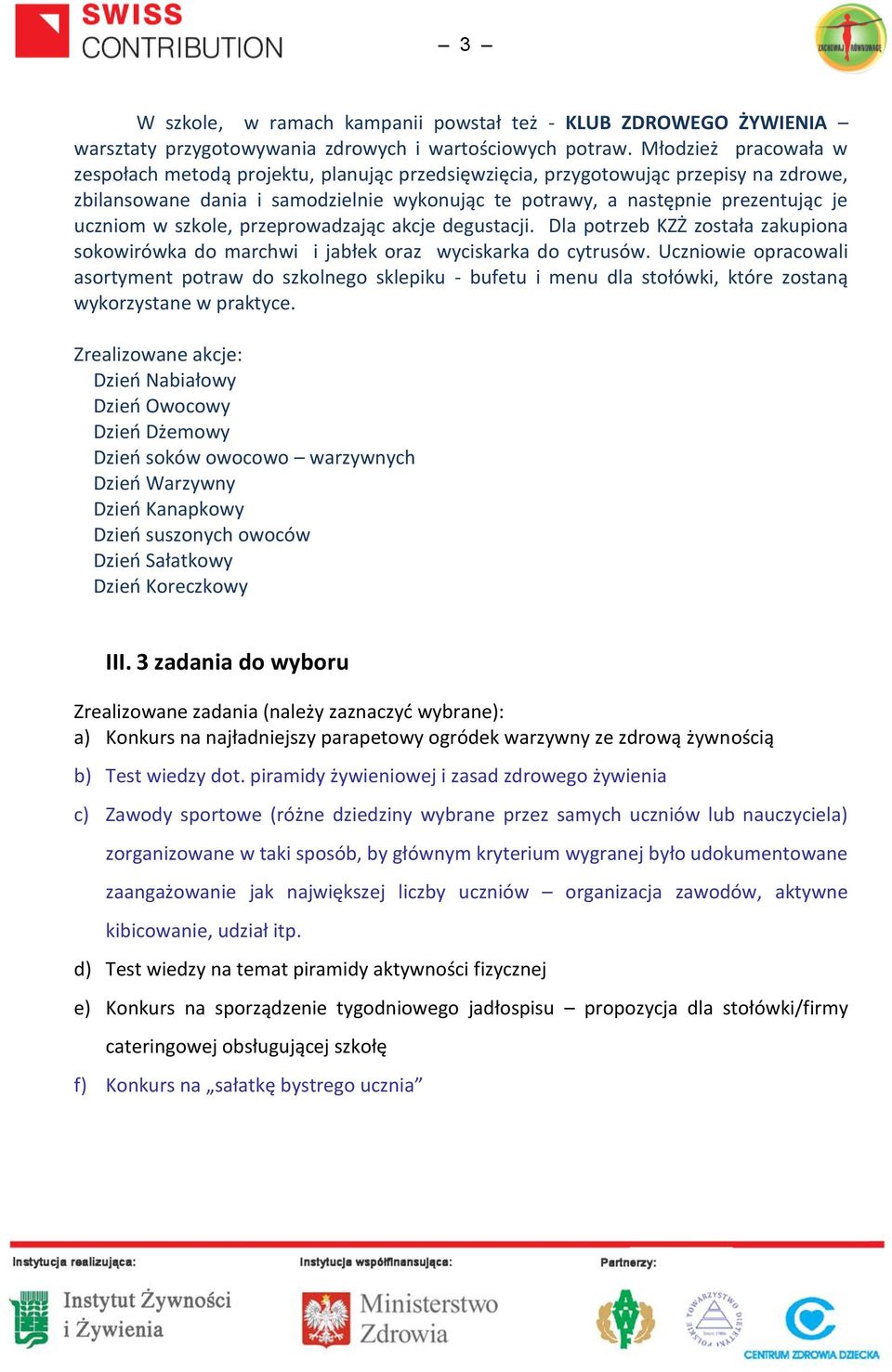 w szkole, przeprowadzając akcje degustacji. Dla potrzeb KZŻ została zakupiona sokowirówka do marchwi i jabłek oraz wyciskarka do cytrusów.