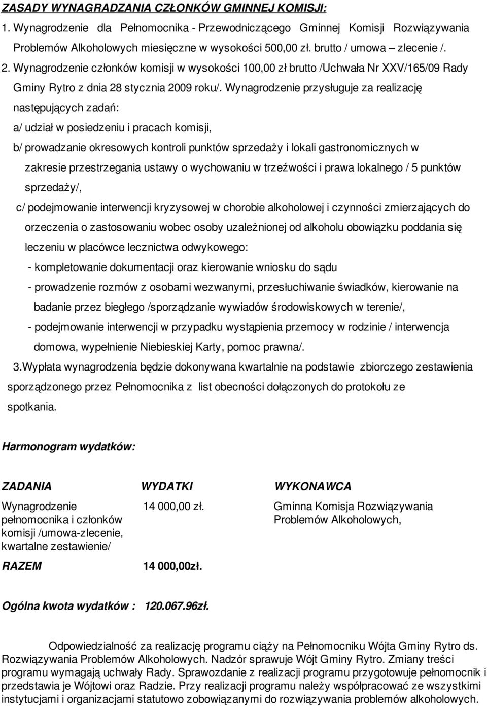 Wynagrodzenie przysługuje za realizację następujących zadań: a/ udział w posiedzeniu i pracach komisji, b/ prowadzanie okresowych kontroli punktów sprzedaży i lokali gastronomicznych w zakresie