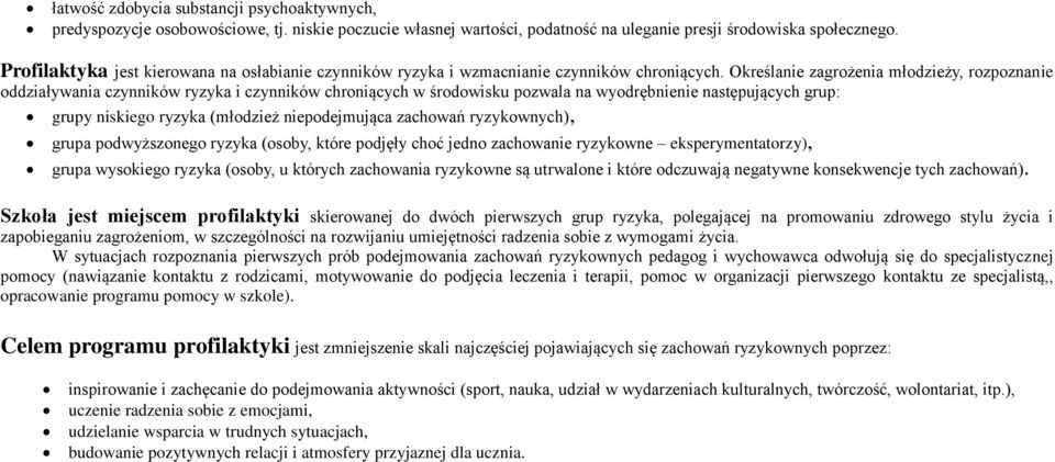 Określanie zagrożenia młodzieży, rozpoznanie oddziaływania czynników ryzyka i czynników chroniących w środowisku pozwala na wyodrębnienie następujących grup: grupy niskiego ryzyka (młodzież