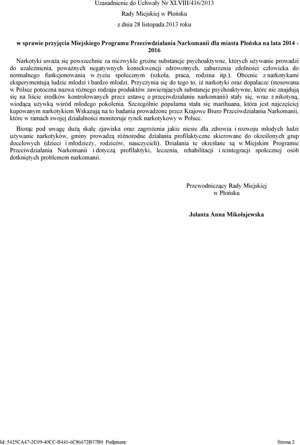 człowieka do normalnego funkcjonowania w życiu społecznym (szkoła, praca, rodzina itp.). Obecnie z narkotykami eksperymentują ludzie młodzi i bardzo młodzi.