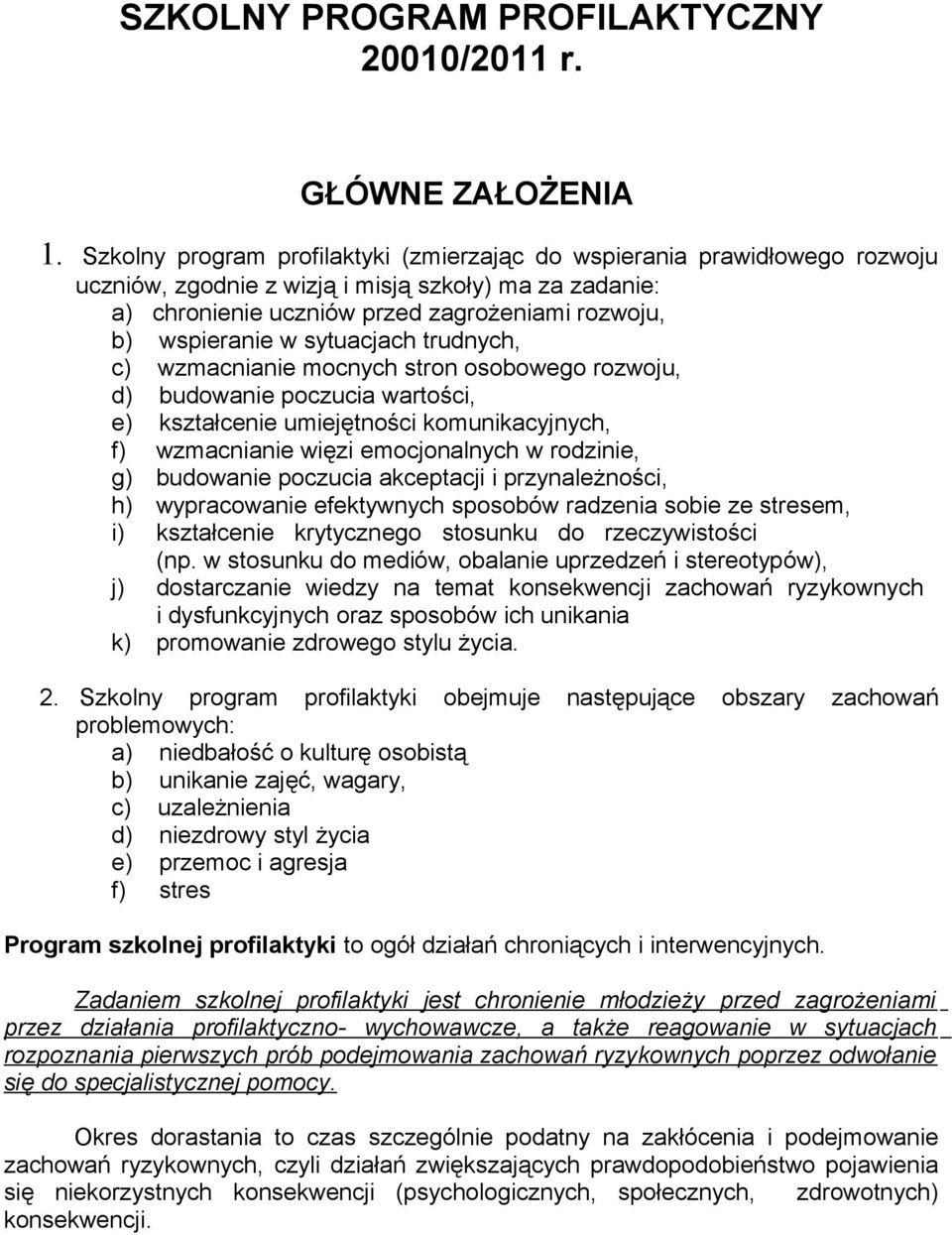 sytuacjach trudnych, c) wzmacnianie mocnych stron osobowego rozwoju, d) budowanie poczucia wartości, e) kształcenie umiejętności komunikacyjnych, f) wzmacnianie więzi emocjonalnych w rodzinie, g)