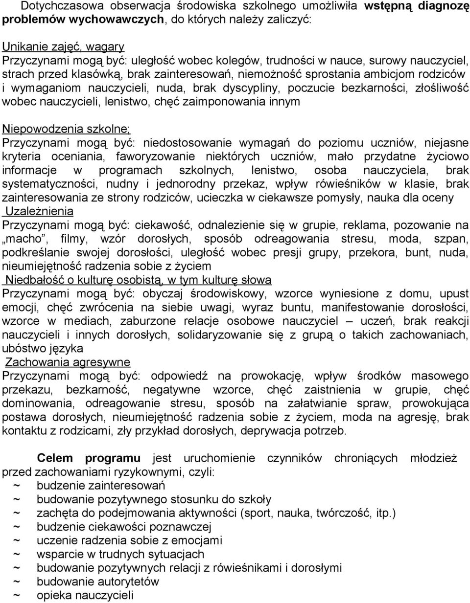 złośliwość wobec nauczycieli, lenistwo, chęć zaimponowania innym Niepowodzenia szkolne; Przyczynami mogą być: niedostosowanie wymagań do poziomu uczniów, niejasne kryteria oceniania, faworyzowanie