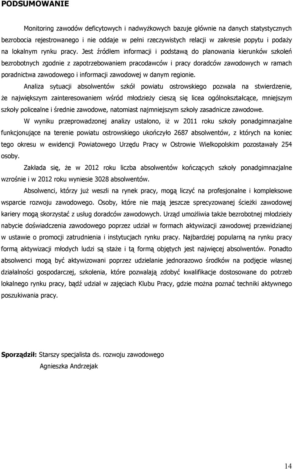 Jest źródłem informacji i podstawą do planowania kierunków szkoleń bezrobotnych zgodnie z zapotrzebowaniem pracodawców i pracy doradców zawodowych w ramach poradnictwa zawodowego i informacji