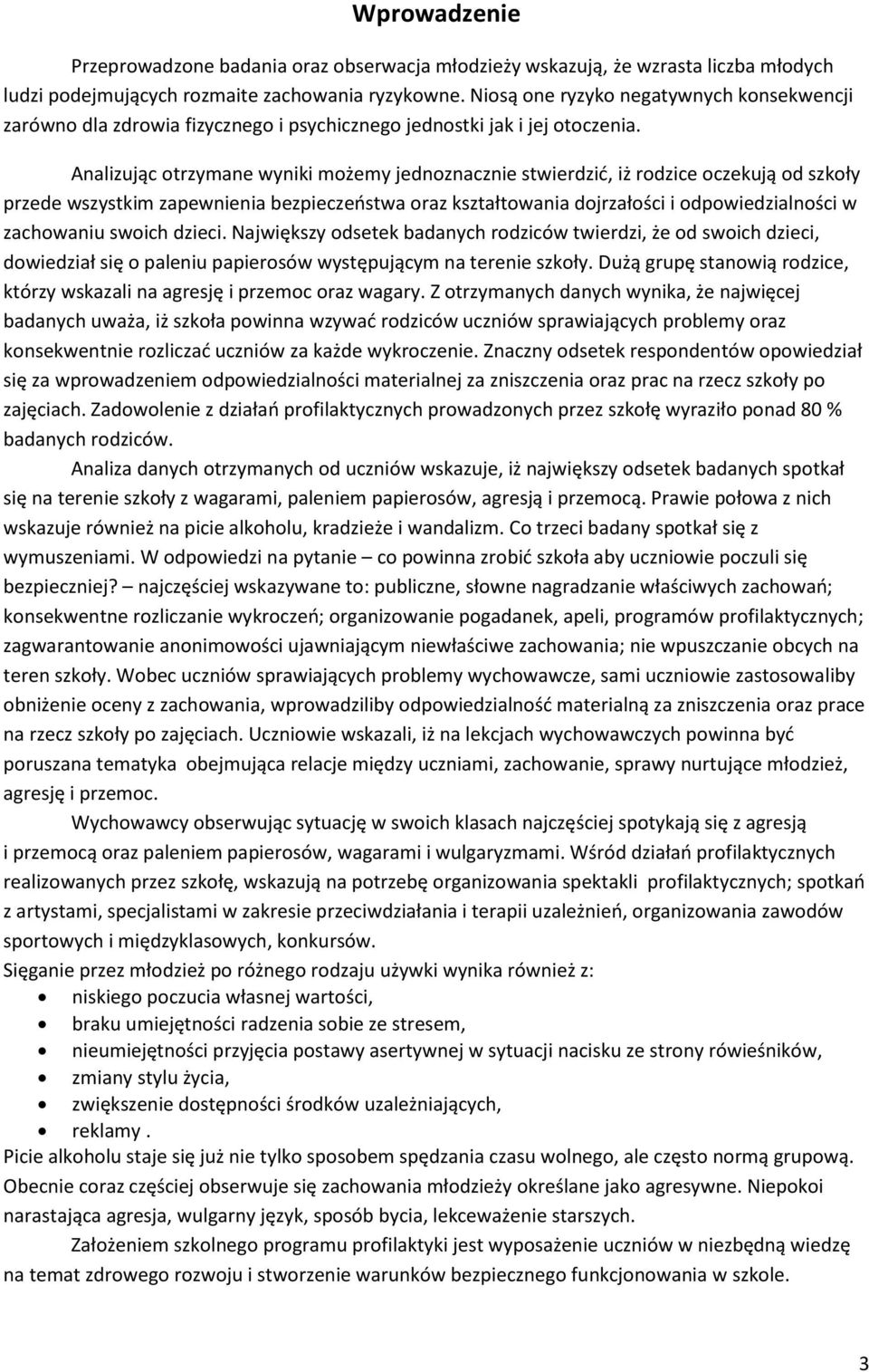 Analizując otrzymane wyniki możemy jednoznacznie stwierdzić, iż rodzice oczekują od szkoły przede wszystkim zapewnienia bezpieczeństwa oraz kształtowania dojrzałości i odpowiedzialności w zachowaniu