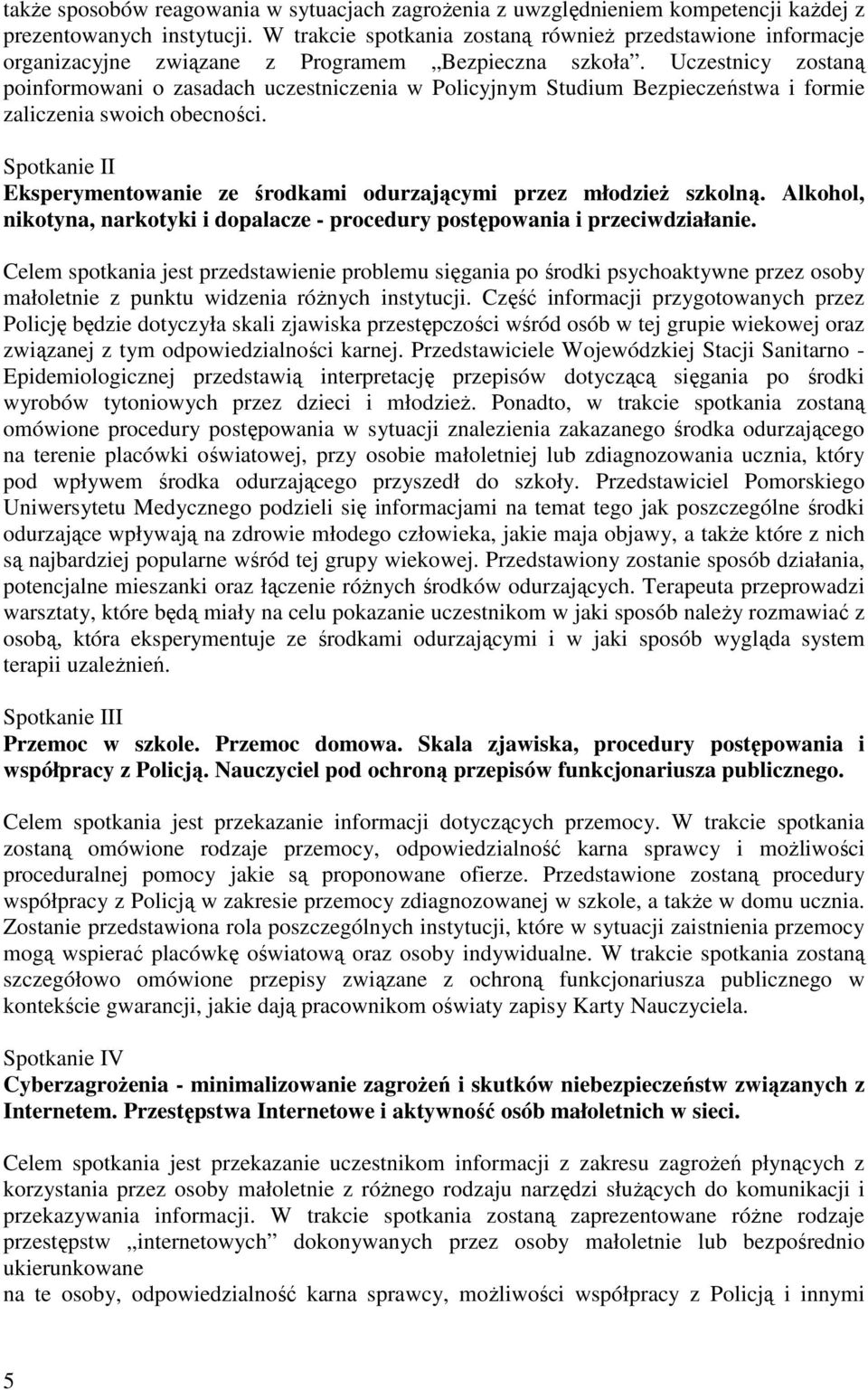 Uczestnicy zostaną poinformowani o zasadach uczestniczenia w Policyjnym Studium Bezpieczeństwa i formie zaliczenia swoich obecności.