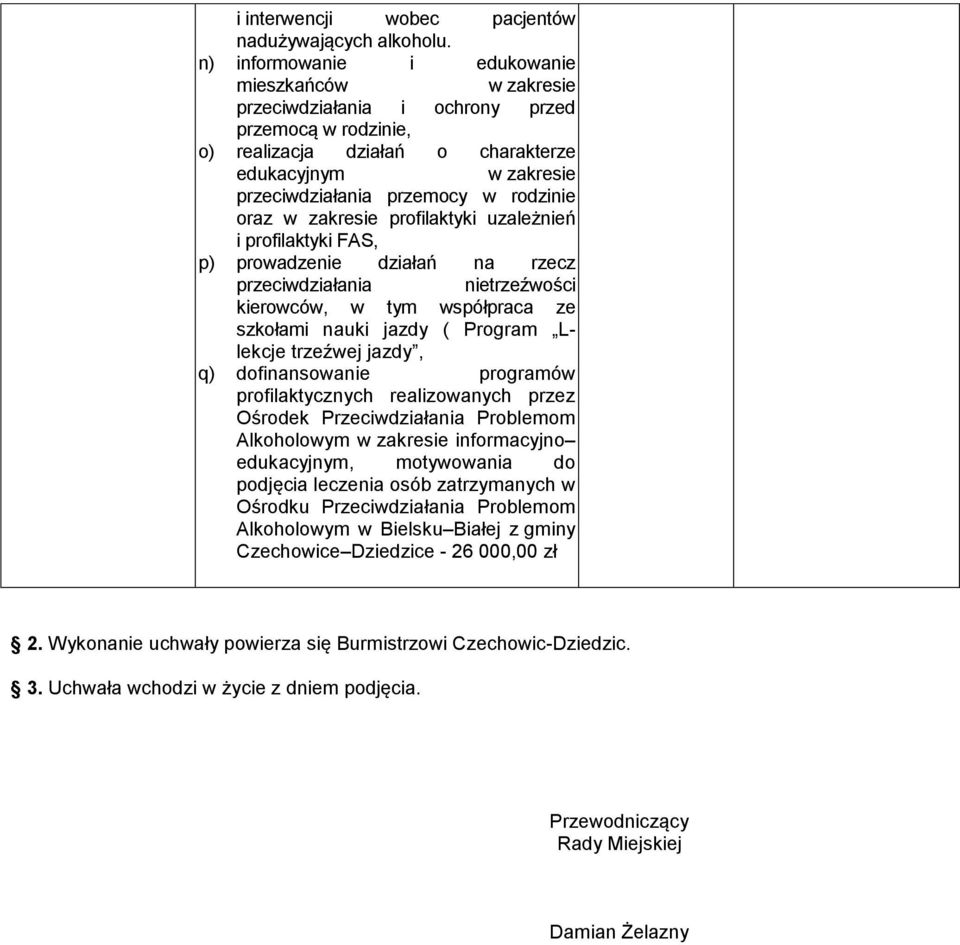 rodzinie oraz w zakresie profilaktyki uzależnień i profilaktyki FAS, p) prowadzenie działań na rzecz przeciwdziałania nietrzeźwości kierowców, w tym współpraca ze szkołami nauki jazdy ( Program