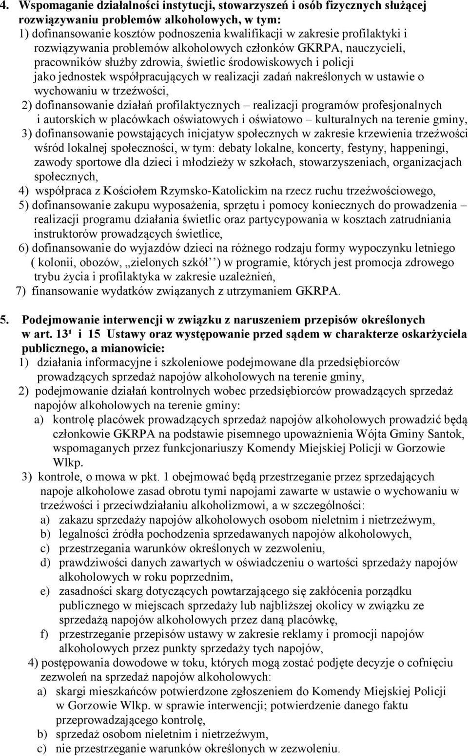 ustawie o wychowaniu w trzeźwości, 2) dofinansowanie działań profilaktycznych realizacji programów profesjonalnych i autorskich w placówkach oświatowych i oświatowo kulturalnych na terenie gminy, 3)