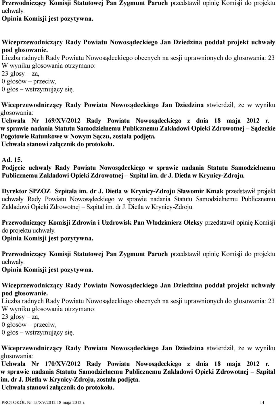 w sprawie nadania Statutu Samodzielnemu Publicznemu Zakładowi Opieki Zdrowotnej Sądeckie Pogotowie Ratunkowe w Nowym Sączu, została podjęta. Ad. 15.
