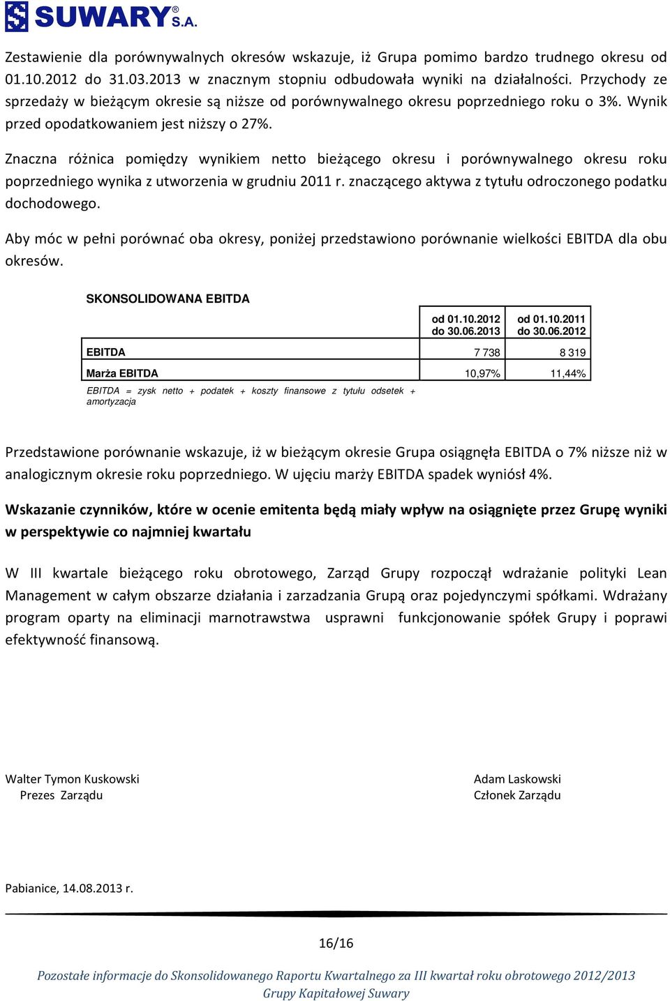 Znaczna różnica pomiędzy wynikiem netto bieżącego okresu i porównywalnego okresu roku poprzedniego wynika z utworzenia w grudniu 2011 r. znaczącego aktywa z tytułu odroczonego podatku dochodowego.