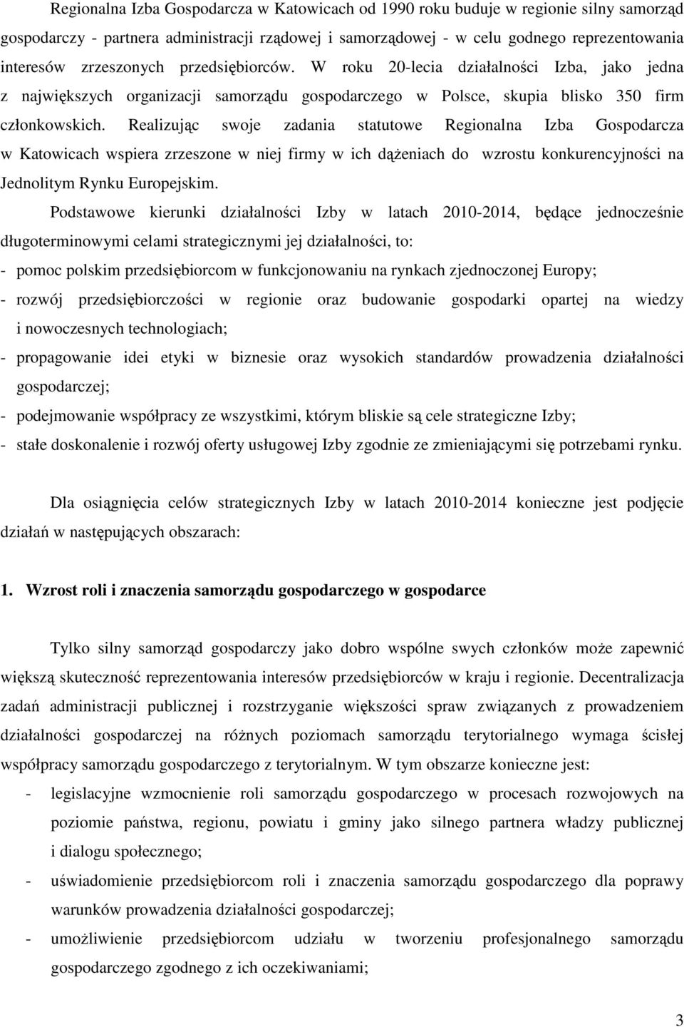 Realizując swoje zadania statutowe Regionalna Izba Gospodarcza w Katowicach wspiera zrzeszone w niej firmy w ich dążeniach do wzrostu konkurencyjności na Jednolitym Rynku Europejskim.