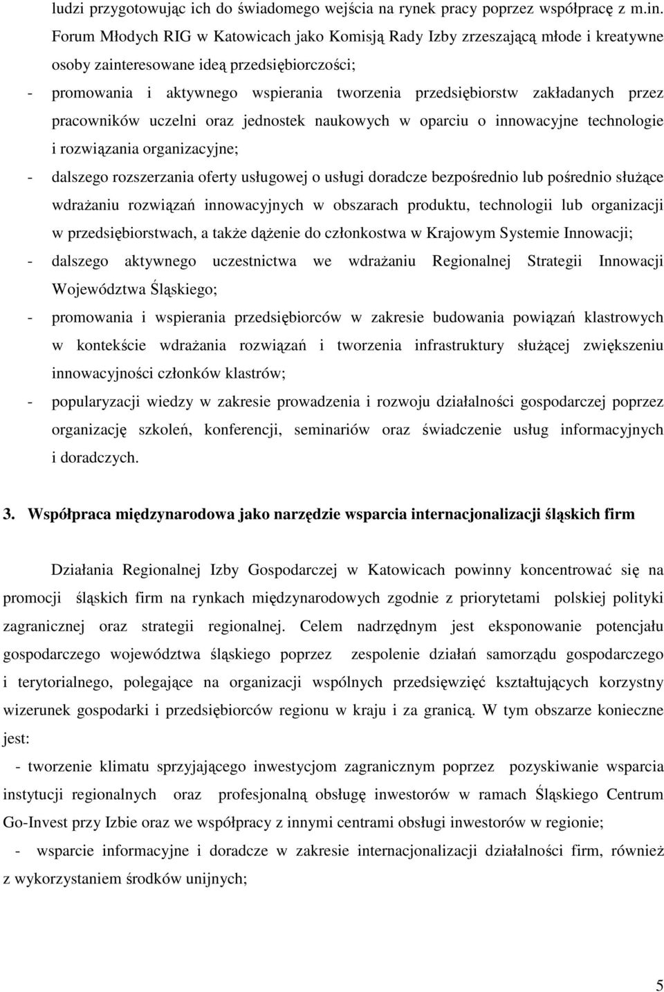 zakładanych przez pracowników uczelni oraz jednostek naukowych w oparciu o innowacyjne technologie i rozwiązania organizacyjne; - dalszego rozszerzania oferty usługowej o usługi doradcze bezpośrednio