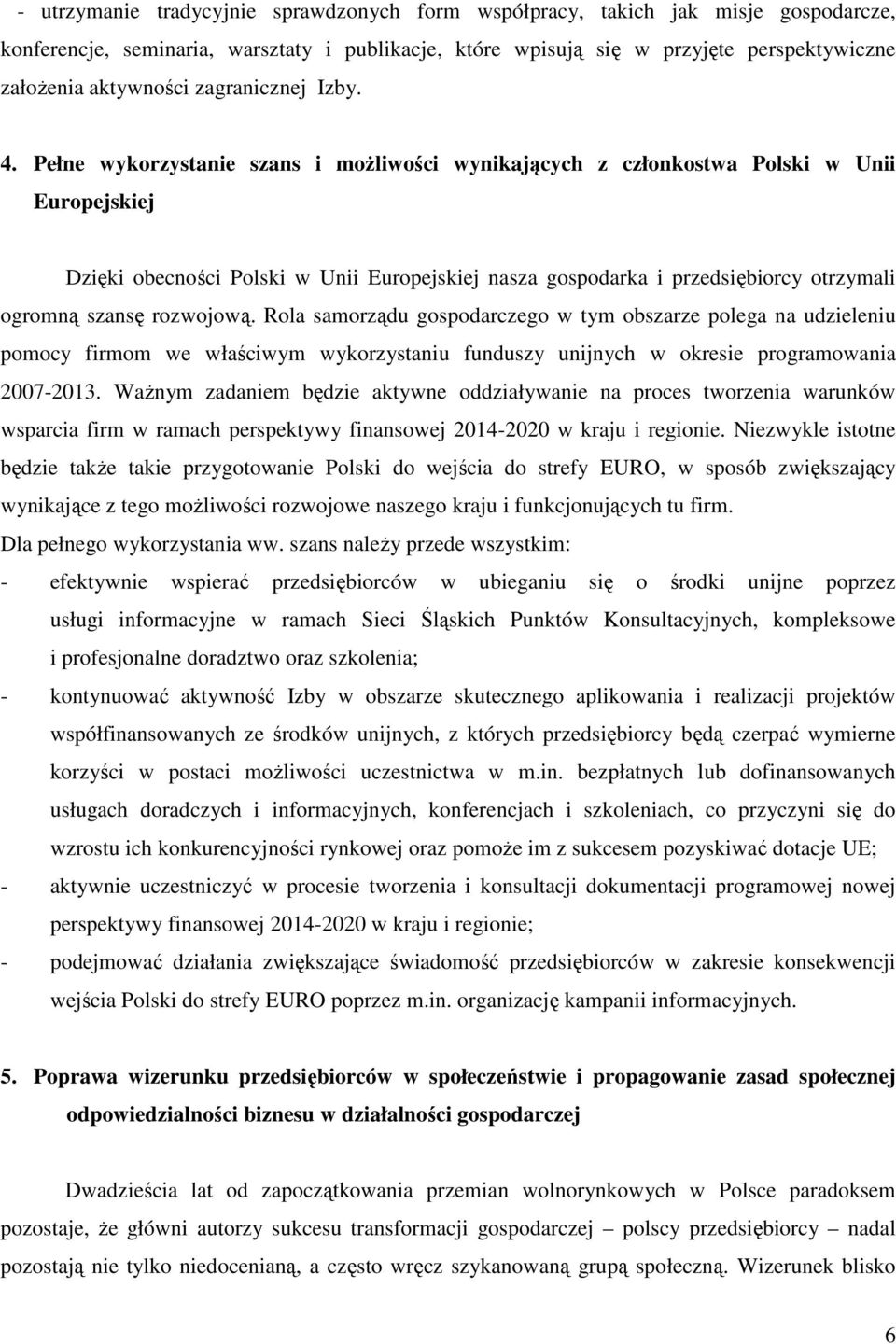 Pełne wykorzystanie szans i możliwości wynikających z członkostwa Polski w Unii Europejskiej Dzięki obecności Polski w Unii Europejskiej nasza gospodarka i przedsiębiorcy otrzymali ogromną szansę