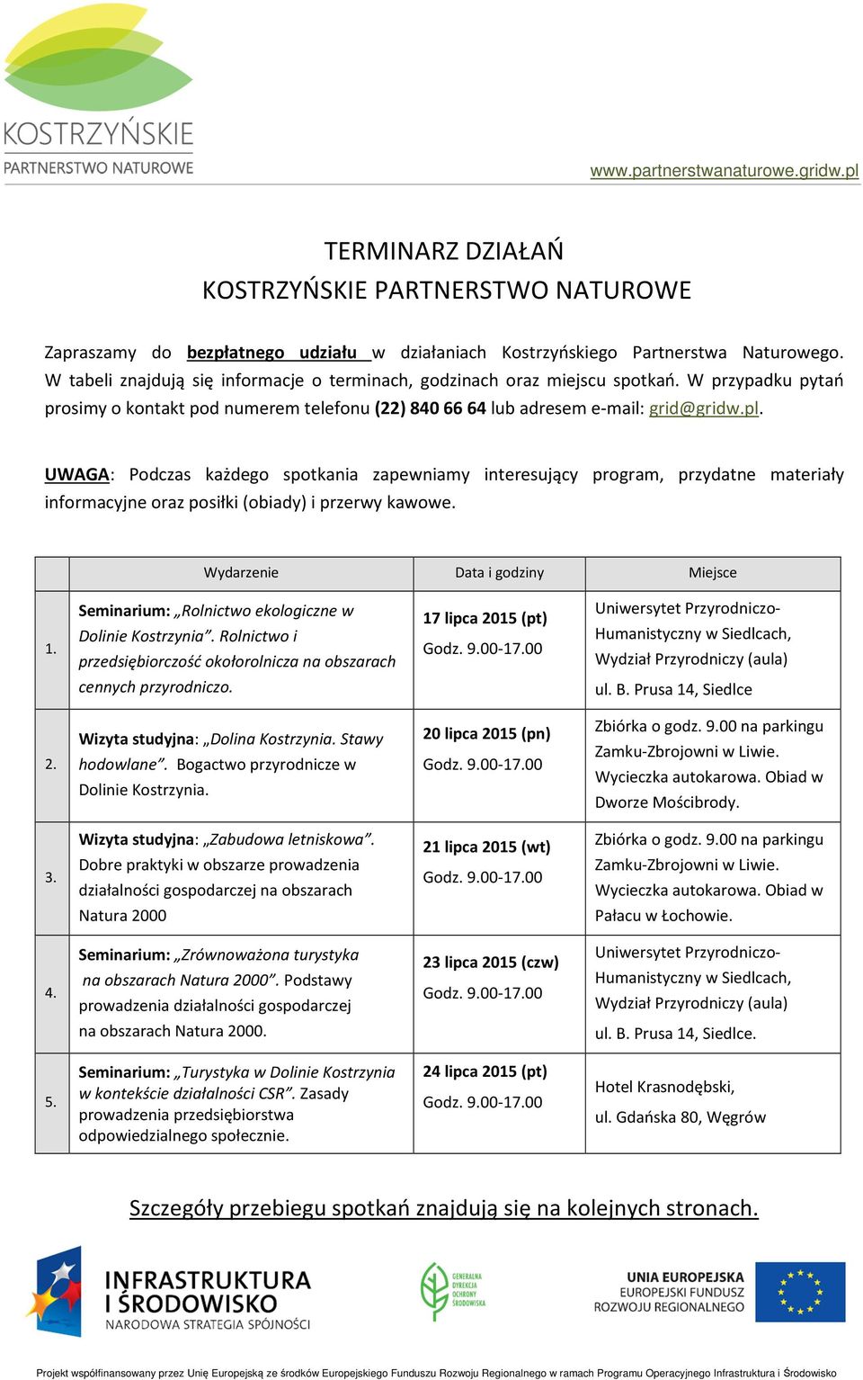 UWAGA: Podczas każdego spotkania zapewniamy interesujący program, przydatne materiały informacyjne oraz posiłki (obiady) i przerwy kawowe. Wydarzenie Data i godziny Miejsce 1.