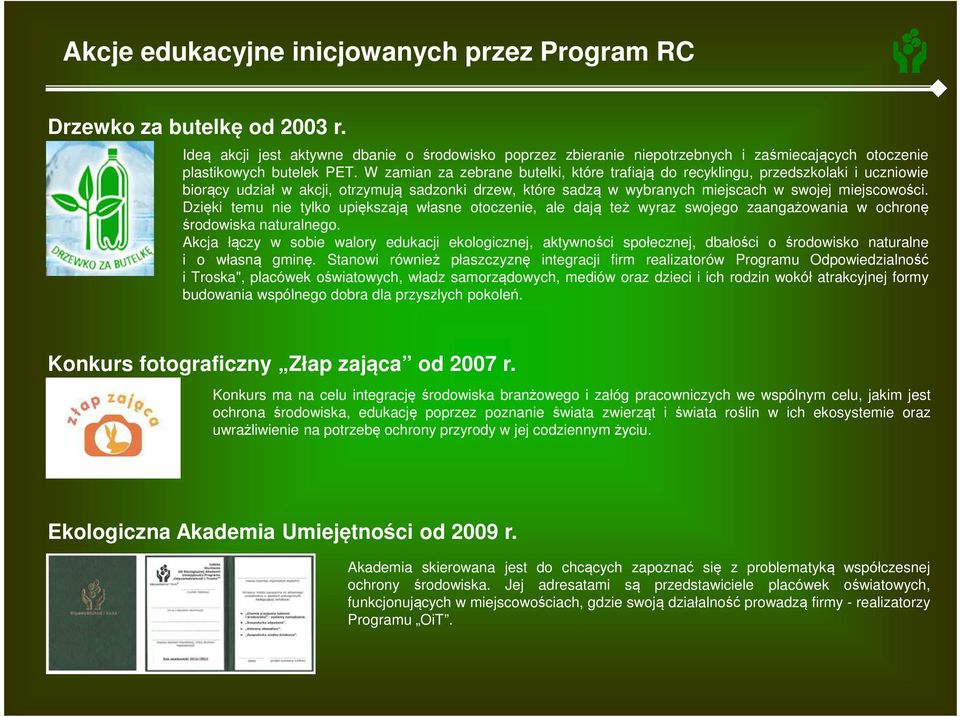 W zamian za zebrane butelki, które trafiają do recyklingu, przedszkolaki i uczniowie biorący udział w akcji, otrzymują sadzonki drzew, które sadzą w wybranych miejscach w swojej miejscowości.