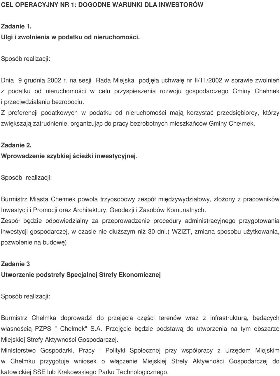 Z preferencji podatkowych w podatku od nieruchomoci maj korzysta przedsibiorcy, którzy zwikszaj zatrudnienie, organizujc do pracy bezrobotnych mieszkaców Gminy Chełmek. Zadanie 2.