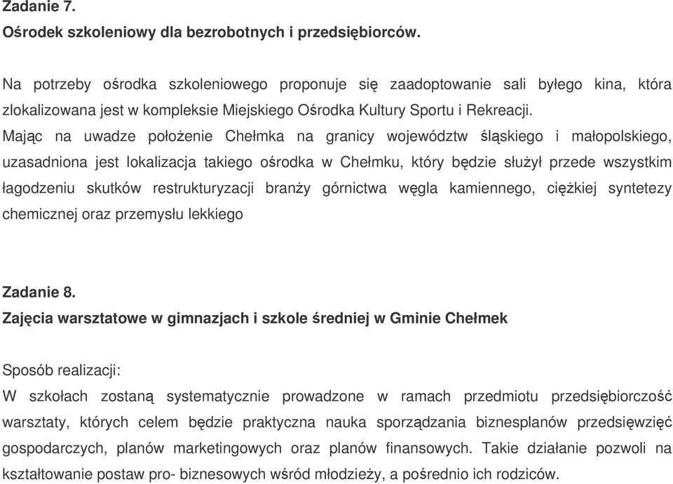 Majc na uwadze połoenie Chełmka na granicy województw lskiego i małopolskiego, uzasadniona jest lokalizacja takiego orodka w Chełmku, który bdzie słuył przede wszystkim łagodzeniu skutków